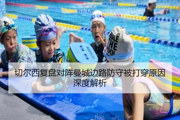 切尔西复盘对阵曼城边路防守被打穿原因深度解析