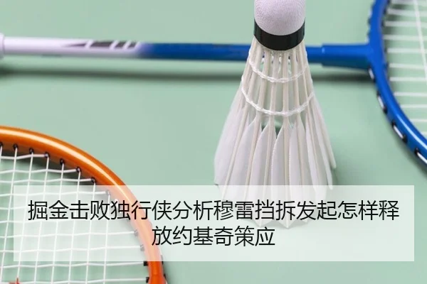 掘金击败独行侠分析穆雷挡拆发起怎样释放约基奇策应
