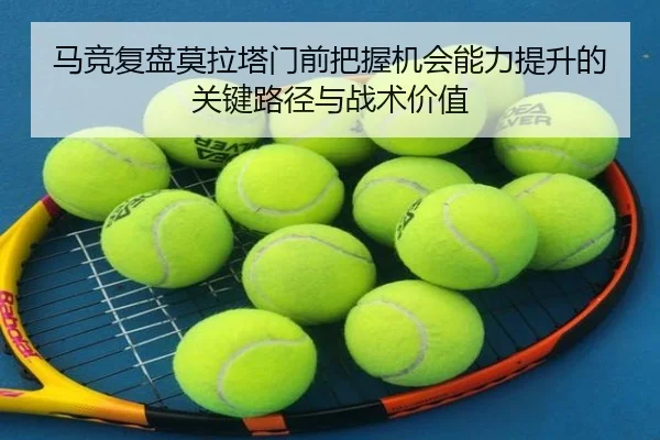 马竞复盘莫拉塔门前把握机会能力提升的关键路径与战术价值