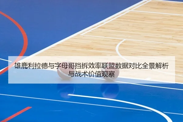 雄鹿利拉德与字母哥挡拆效率联盟数据对比全景解析与战术价值观察