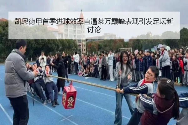 凯恩德甲首季进球效率直逼莱万巅峰表现引发足坛新讨论