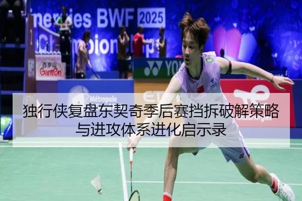 独行侠复盘东契奇季后赛挡拆破解策略与进攻体系进化启示录