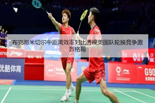 布克与米切尔中距离效率对比透视美国队轮换竞争激烈格局